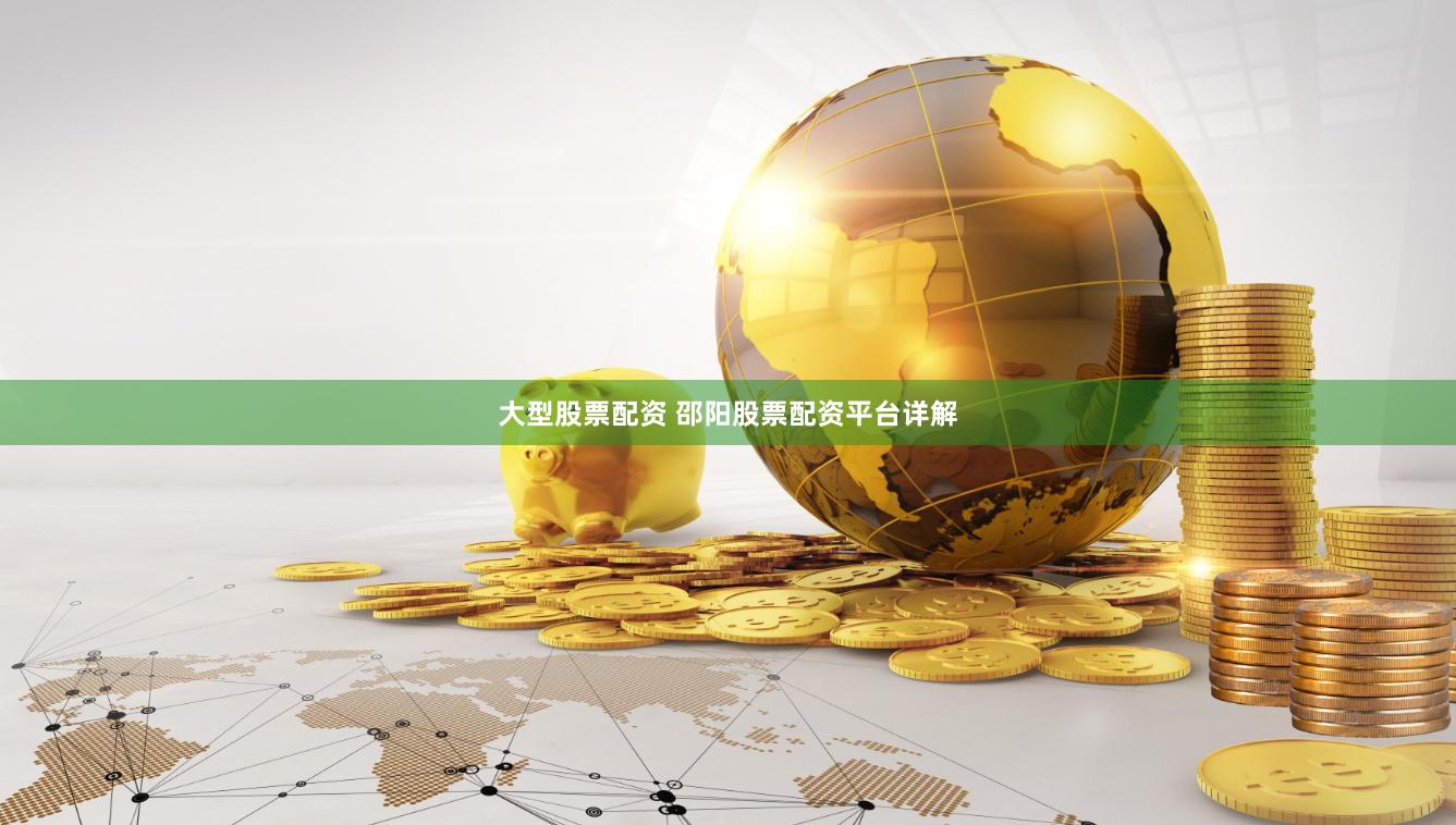 大型股票配资 邵阳股票配资平台详解
